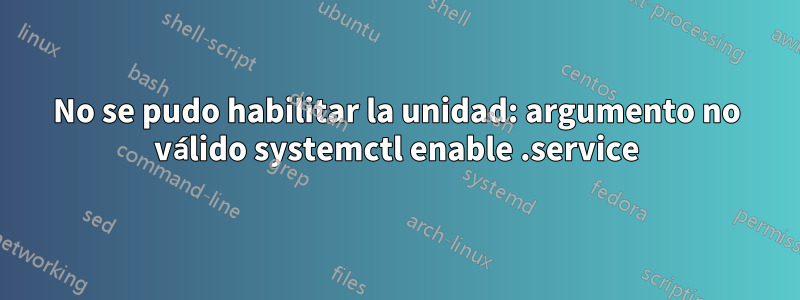 No se pudo habilitar la unidad: argumento no válido systemctl enable .service