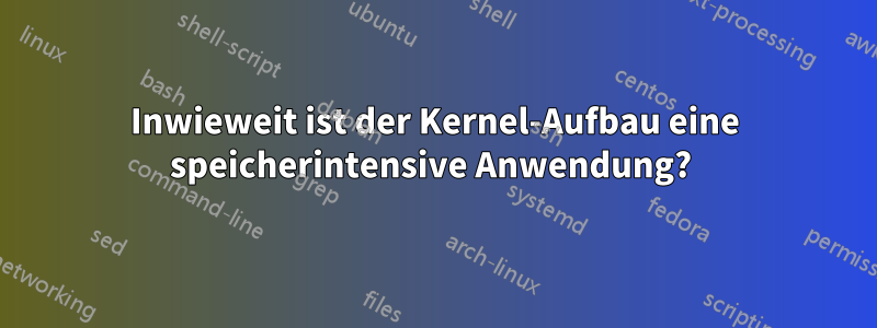 Inwieweit ist der Kernel-Aufbau eine speicherintensive Anwendung? 