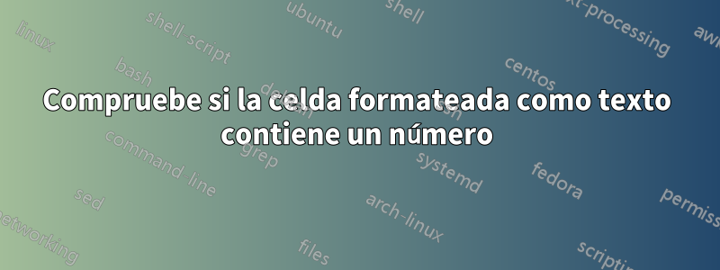 Compruebe si la celda formateada como texto contiene un número