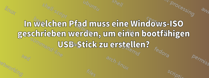 In welchen Pfad muss eine Windows-ISO geschrieben werden, um einen bootfähigen USB-Stick zu erstellen?