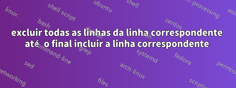 excluir todas as linhas da linha correspondente até o final incluir a linha correspondente