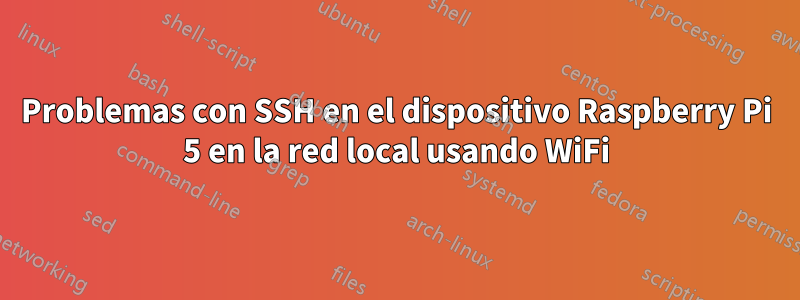 Problemas con SSH en el dispositivo Raspberry Pi 5 en la red local usando WiFi