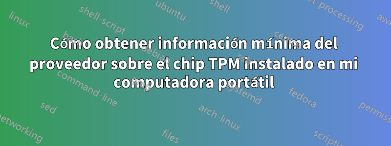 Cómo obtener información mínima del proveedor sobre el chip TPM instalado en mi computadora portátil