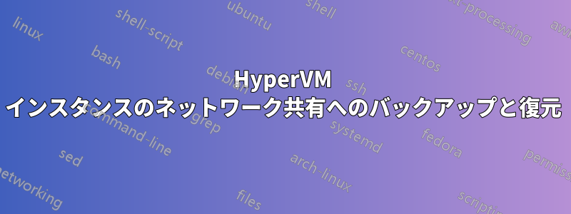 HyperVM インスタンスのネットワーク共有へのバックアップと復元