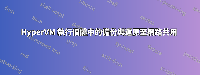 HyperVM 執行個體中的備份與還原至網路共用