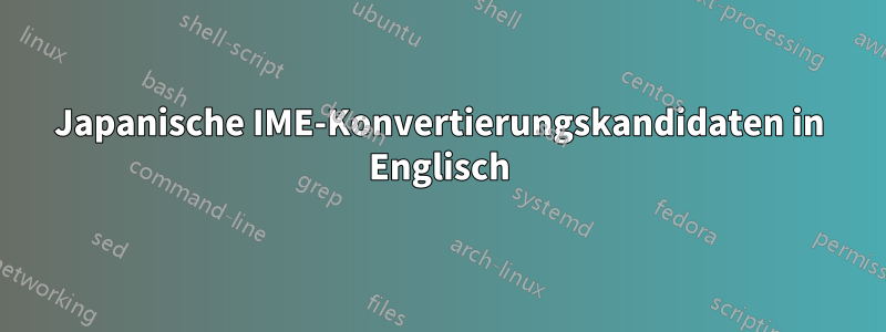 Japanische IME-Konvertierungskandidaten in Englisch