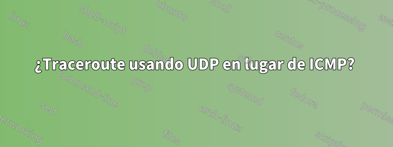 ¿Traceroute usando UDP en lugar de ICMP?