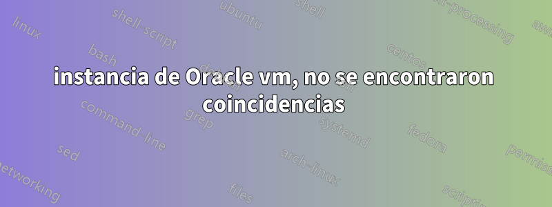 instancia de Oracle vm, no se encontraron coincidencias