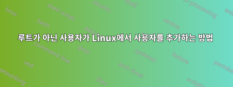 루트가 아닌 사용자가 Linux에서 사용자를 추가하는 방법