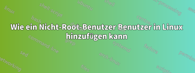 Wie ein Nicht-Root-Benutzer Benutzer in Linux hinzufügen kann