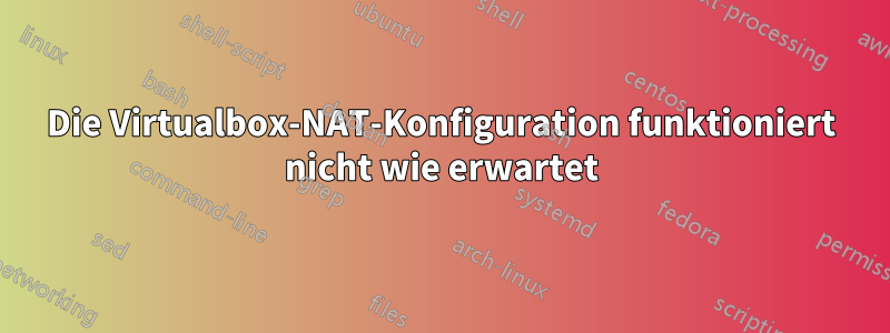 Die Virtualbox-NAT-Konfiguration funktioniert nicht wie erwartet