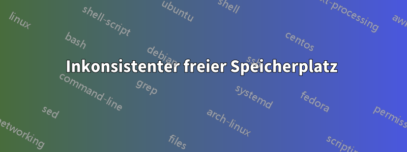 Inkonsistenter freier Speicherplatz