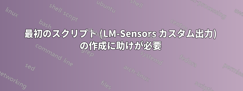 最初のスクリプト (LM-Sensors カスタム出力) の作成に助けが必要