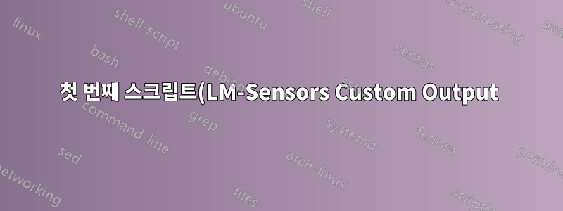 첫 번째 스크립트(LM-Sensors Custom Output)를 작성하는 데 도움이 필요합니다.