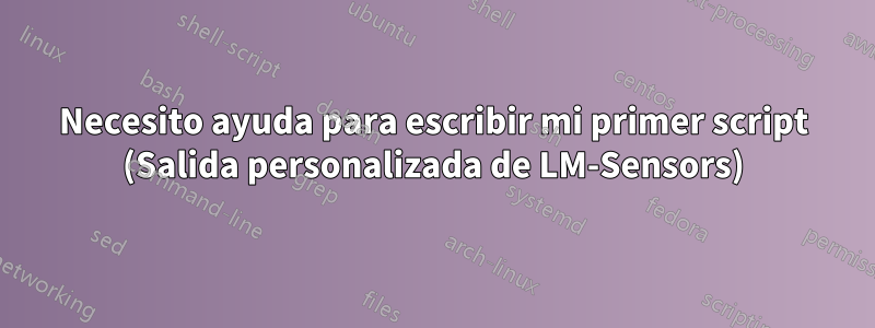 Necesito ayuda para escribir mi primer script (Salida personalizada de LM-Sensors)