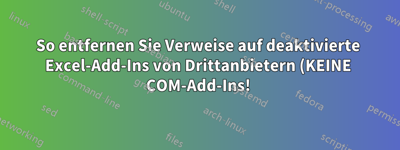 So entfernen Sie Verweise auf deaktivierte Excel-Add-Ins von Drittanbietern (KEINE COM-Add-Ins!) aus dem Menü