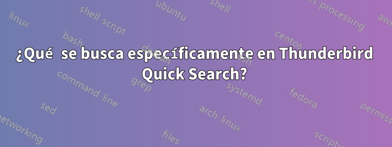 ¿Qué se busca específicamente en Thunderbird Quick Search?