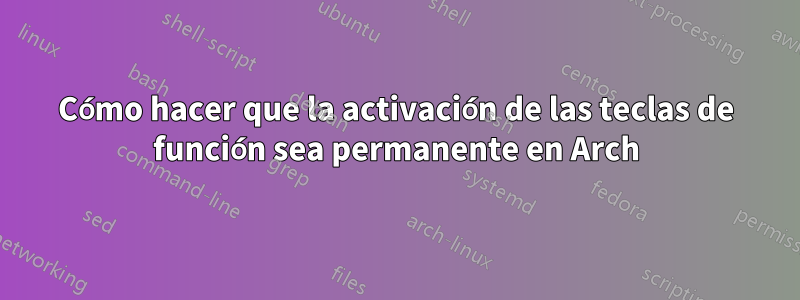 Cómo hacer que la activación de las teclas de función sea permanente en Arch