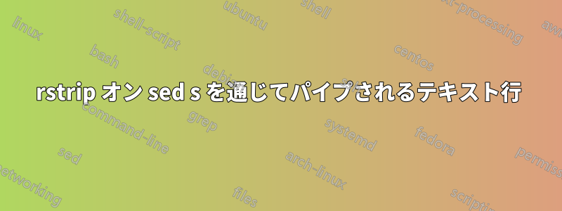 rstrip オン sed s を通じてパイプされるテキスト行