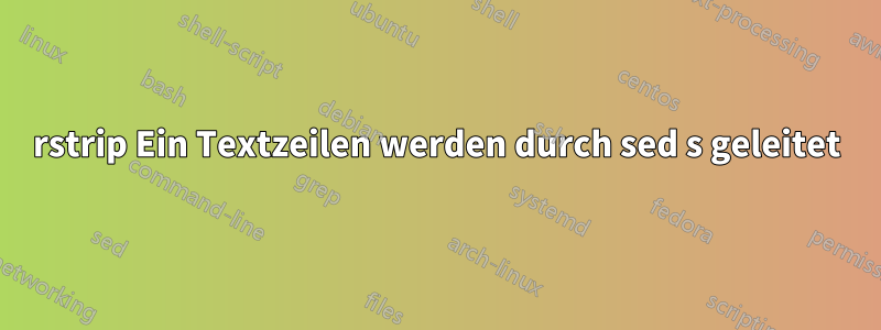 rstrip Ein Textzeilen werden durch sed s geleitet
