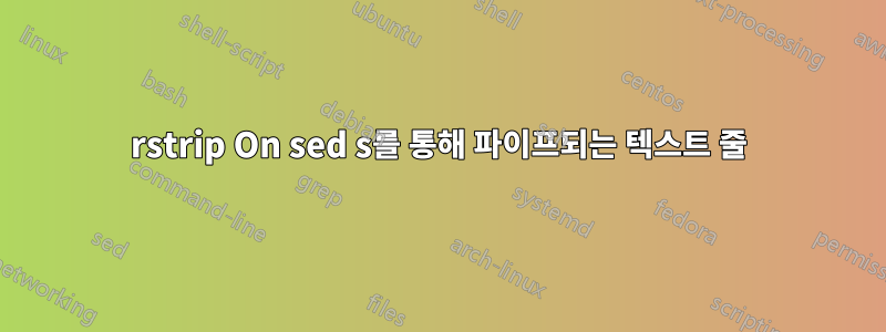 rstrip On sed s를 통해 파이프되는 텍스트 줄