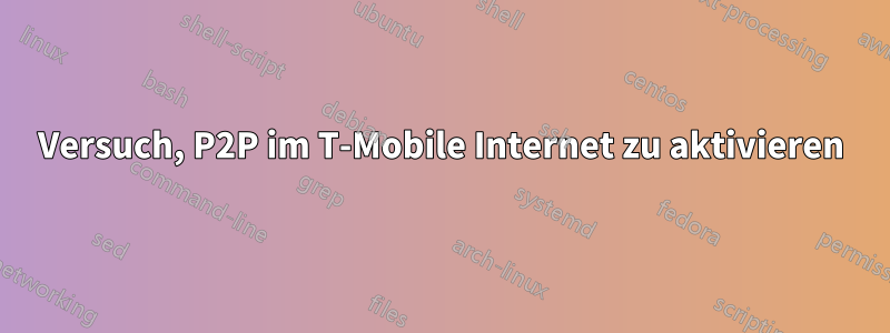Versuch, P2P im T-Mobile Internet zu aktivieren