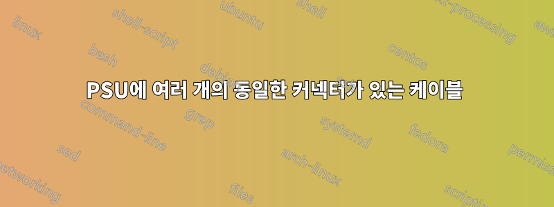 PSU에 여러 개의 동일한 커넥터가 있는 케이블