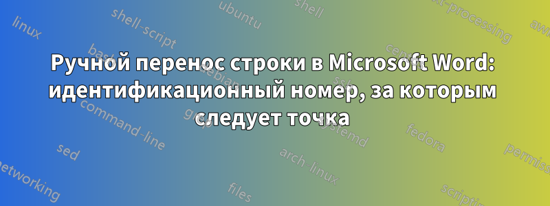 Ручной перенос строки в Microsoft Word: идентификационный номер, за которым следует точка