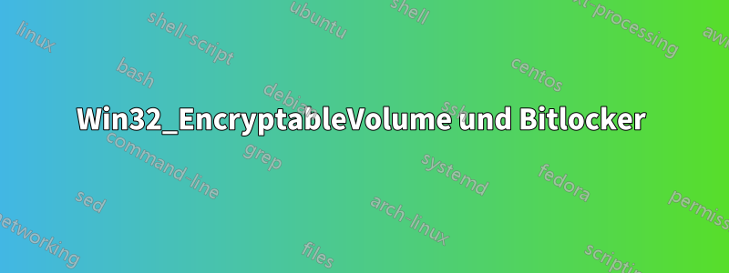 Win32_EncryptableVolume und Bitlocker