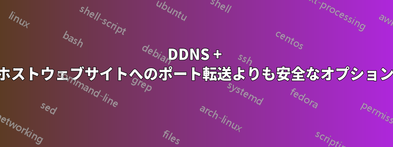 DDNS + ホストウェブサイトへのポート転送よりも安全なオプション
