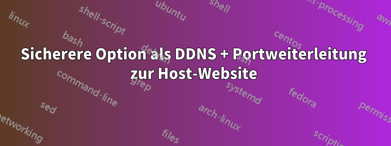 Sicherere Option als DDNS + Portweiterleitung zur Host-Website