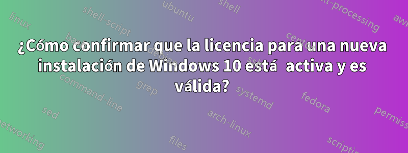¿Cómo confirmar que la licencia para una nueva instalación de Windows 10 está activa y es válida?