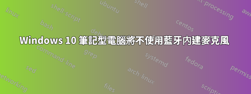 Windows 10 筆記型電腦將不使用藍牙內建麥克風