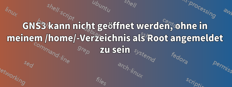 GNS3 kann nicht geöffnet werden, ohne in meinem /home/-Verzeichnis als Root angemeldet zu sein