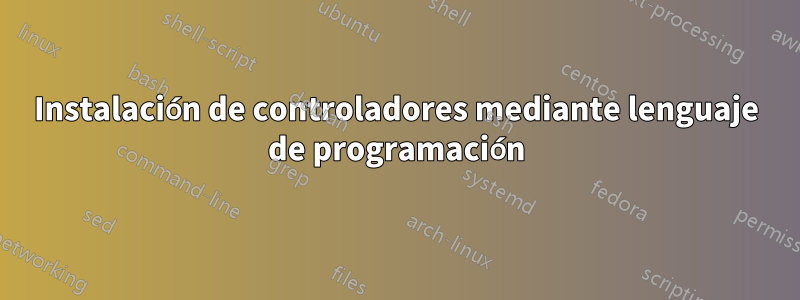 Instalación de controladores mediante lenguaje de programación