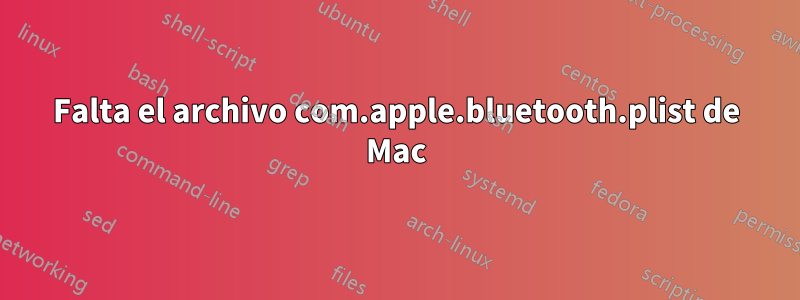Falta el archivo com.apple.bluetooth.plist de Mac