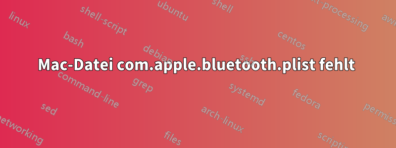 Mac-Datei com.apple.bluetooth.plist fehlt
