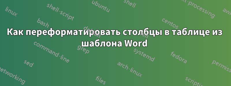 Как переформатировать столбцы в таблице из шаблона Word