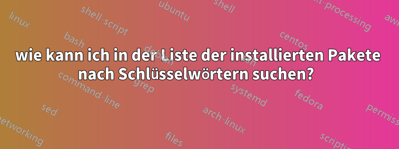 wie kann ich in der Liste der installierten Pakete nach Schlüsselwörtern suchen? 