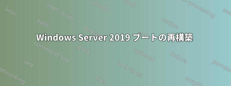 Windows Server 2019 ブートの再構築
