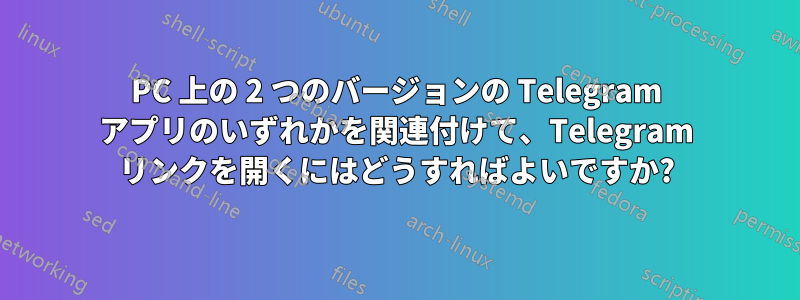 PC 上の 2 つのバージョンの Telegram アプリのいずれかを関連付けて、Telegram リンクを開くにはどうすればよいですか?