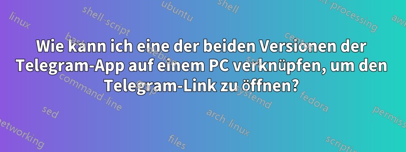 Wie kann ich eine der beiden Versionen der Telegram-App auf einem PC verknüpfen, um den Telegram-Link zu öffnen?