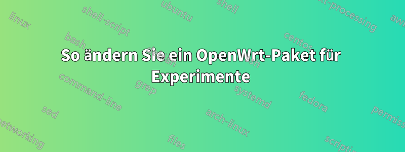 So ändern Sie ein OpenWrt-Paket für Experimente