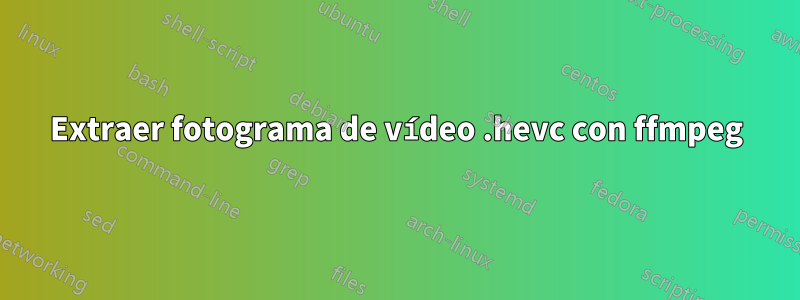 Extraer fotograma de vídeo .hevc con ffmpeg