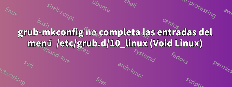 grub-mkconfig no completa las entradas del menú /etc/grub.d/10_linux (Void Linux)