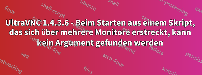 UltraVNC 1.4.3.6 - Beim Starten aus einem Skript, das sich über mehrere Monitore erstreckt, kann kein Argument gefunden werden