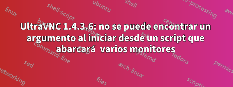 UltraVNC 1.4.3.6: no se puede encontrar un argumento al iniciar desde un script que abarcará varios monitores