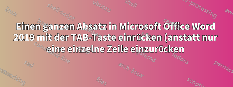 Einen ganzen Absatz in Microsoft Office Word 2019 mit der TAB-Taste einrücken (anstatt nur eine einzelne Zeile einzurücken)