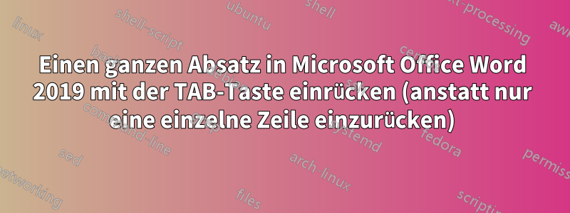 Einen ganzen Absatz in Microsoft Office Word 2019 mit der TAB-Taste einrücken (anstatt nur eine einzelne Zeile einzurücken)