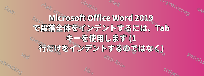 Microsoft Office Word 2019 で段落全体をインデントするには、Tab キーを使用します (1 行だけをインデントするのではなく)